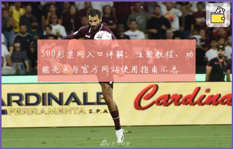 500彩票网入口详解：注册教程、功能亮点与官方网站使用指南汇总