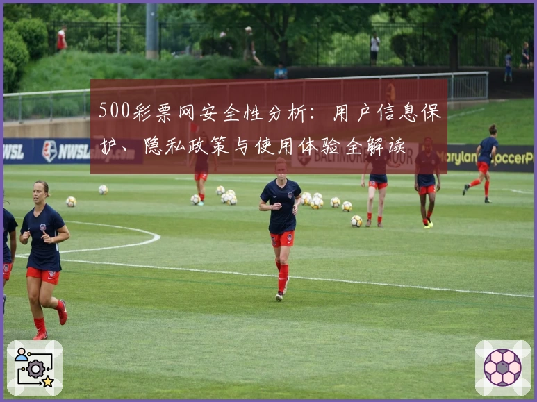 500彩票网安全性分析：用户信息保护、隐私政策与使用体验全解读