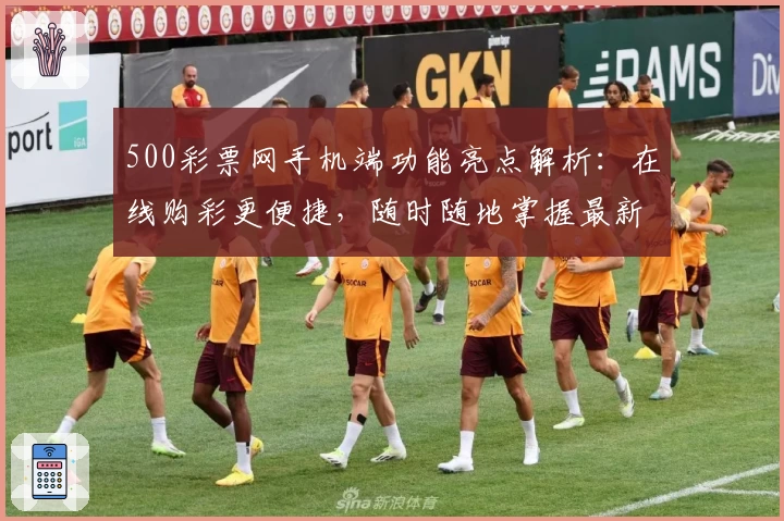 500彩票网手机端功能亮点解析:在线购彩更便捷,随时随地掌握最新动态