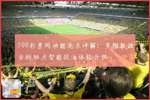 500彩票网功能亮点详解：多维数据分析助力智能投注体验升级