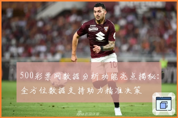 500彩票网数据分析功能亮点揭秘：全方位数据支持助力精准决策
