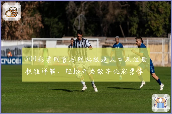 500彩票网官方网站极速入口及注册教程详解，轻松开启数字化彩票体验